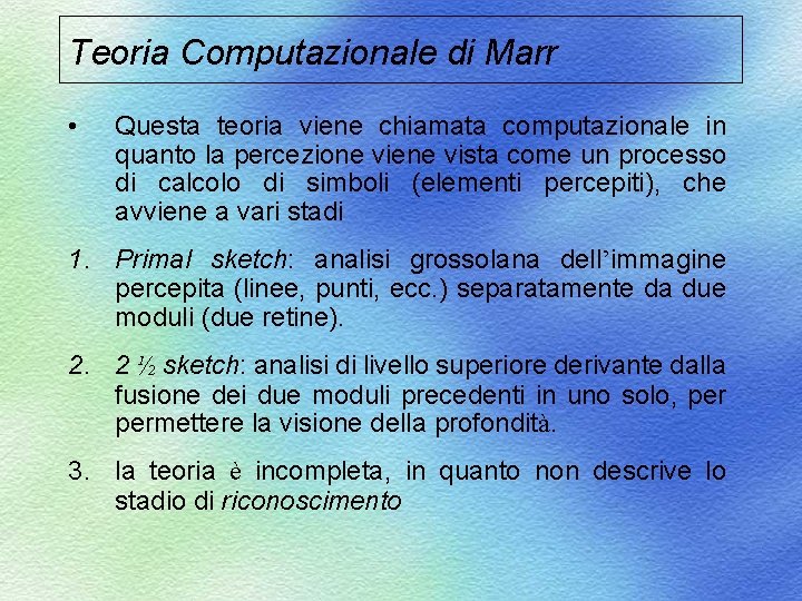 Teoria Computazionale di Marr • Questa teoria viene chiamata computazionale in quanto la percezione