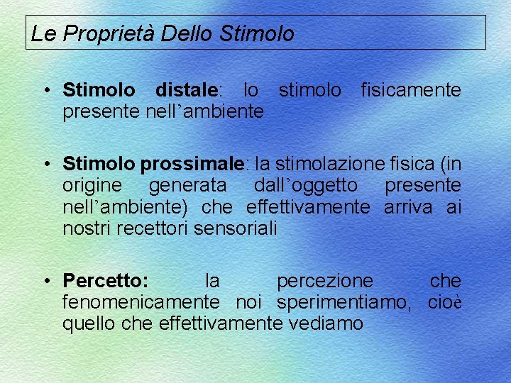 Le Proprietà Dello Stimolo • Stimolo distale: lo stimolo fisicamente presente nell’ambiente • Stimolo