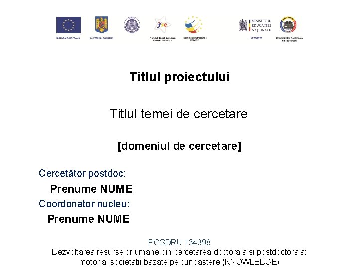 Titlul proiectului Titlul temei de cercetare [domeniul de cercetare] Cercetător postdoc: Prenume NUME Coordonator