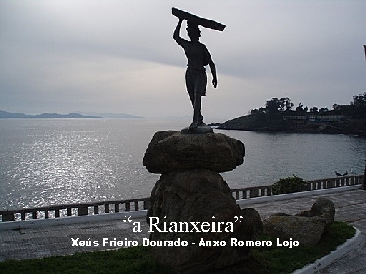 “a Rianxeira” Xeús Frieiro Dourado - Anxo Romero Lojo “a Rianxeira” Xeús Frieiro Dourado - Anxo Romero Lojo