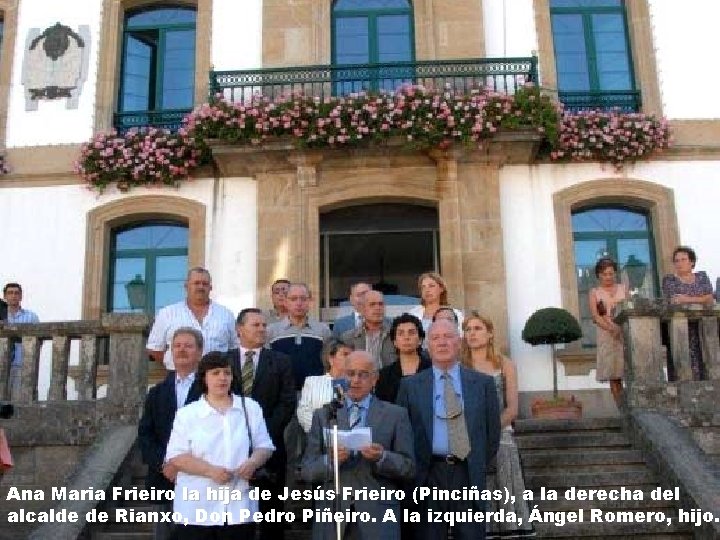 Ana Maria Frieiro la hija de Jesús Frieiro (Pinciñas), a la derecha del alcalde Ana Maria Frieiro la hija de Jesús Frieiro (Pinciñas), a la derecha del alcalde