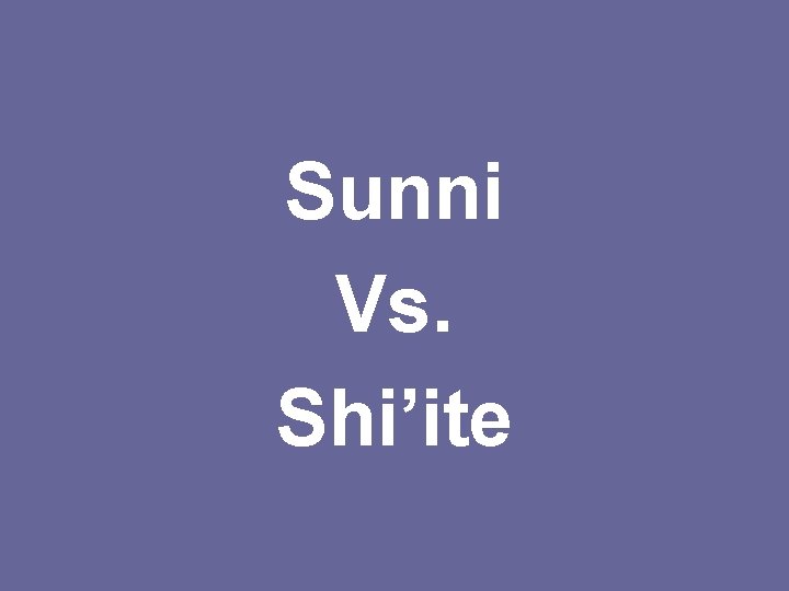 Sunni Vs. Shi’ite 