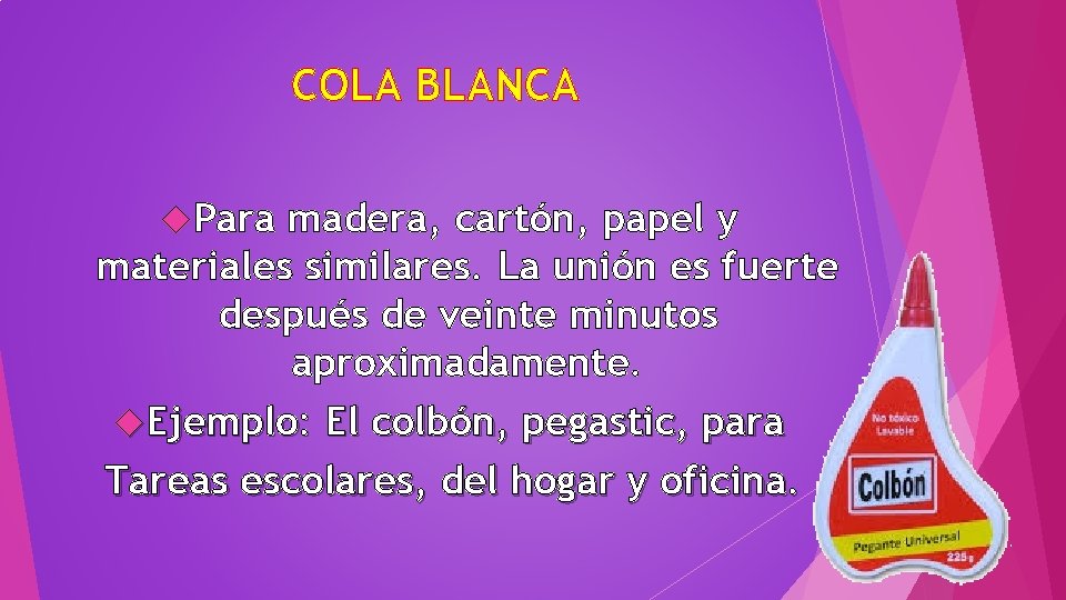 COLA BLANCA Para madera, cartón, papel y materiales similares. La unión es fuerte después