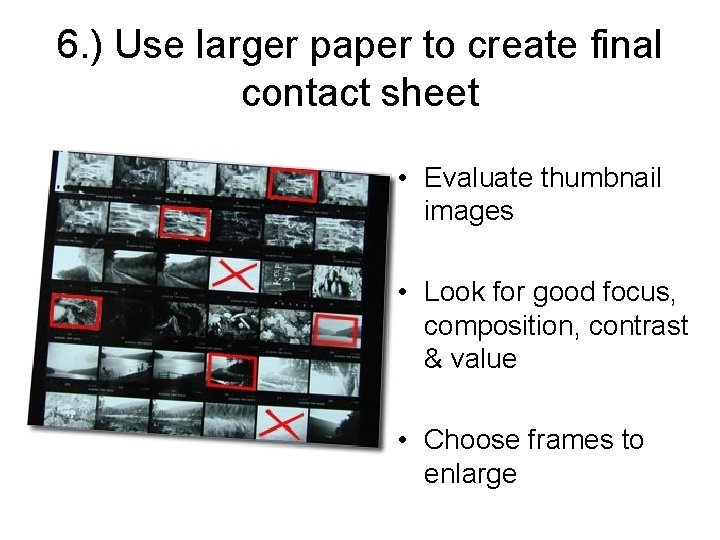 6. ) Use larger paper to create final contact sheet • Evaluate thumbnail images
