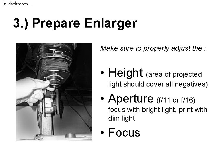 In darkroom… 3. ) Prepare Enlarger Make sure to properly adjust the : •