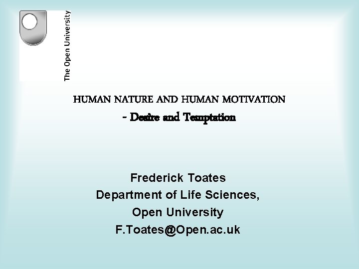 HUMAN NATURE AND HUMAN MOTIVATION - Desire and Temptation Frederick Toates Department of Life