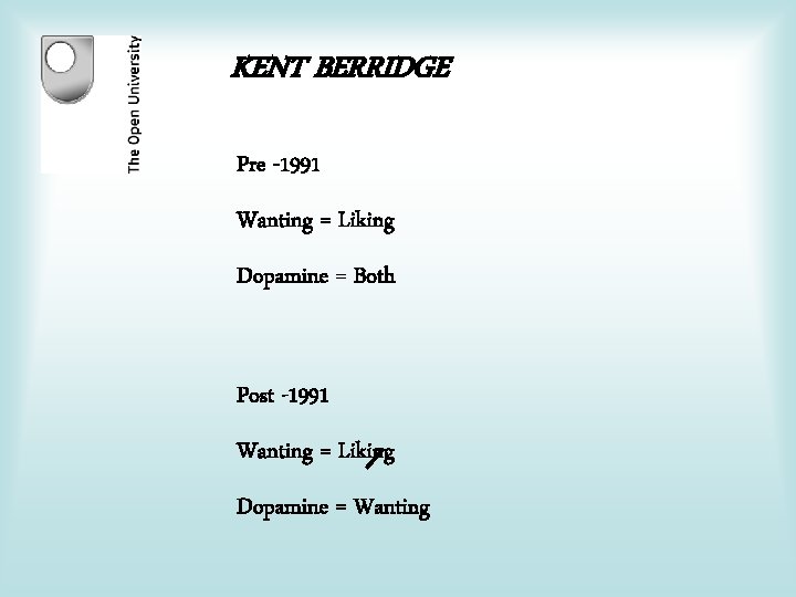 KENT BERRIDGE Pre -1991 Wanting = Liking Dopamine = Both Post -1991 Wanting =