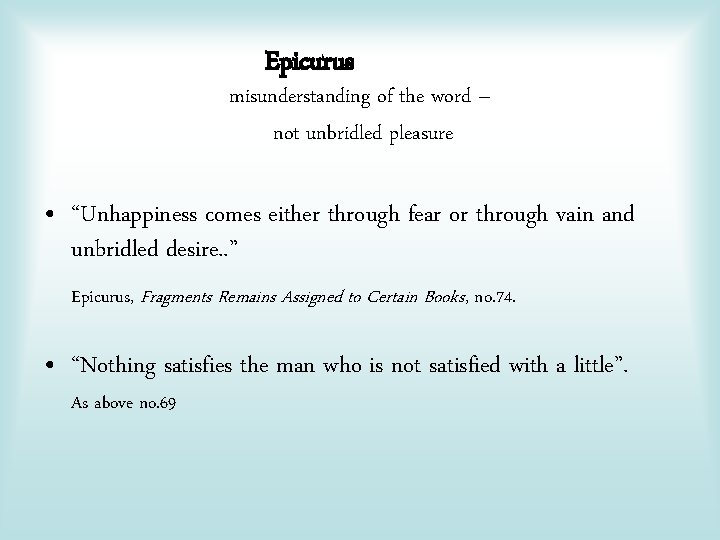 Epicurus misunderstanding of the word – not unbridled pleasure • “Unhappiness comes either through