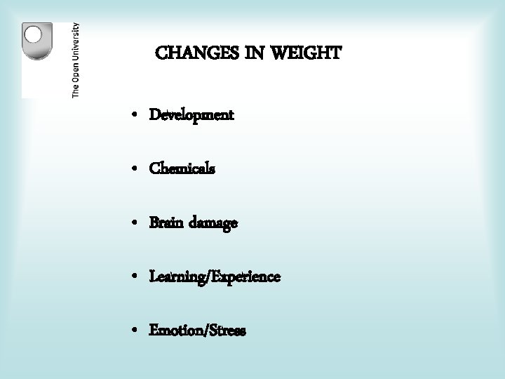 CHANGES IN WEIGHT • Development • Chemicals • Brain damage • Learning/Experience • Emotion/Stress