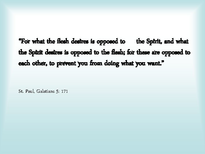 “For what the flesh desires is opposed to the Spirit, and what the Spirit