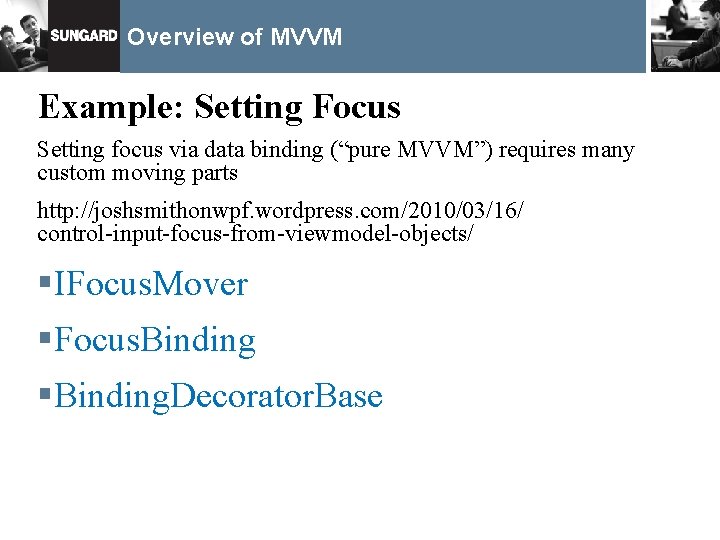 Overview of MVVM Example: Setting Focus Setting focus via data binding (“pure MVVM”) requires