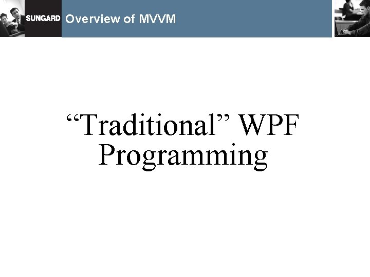 Overview of MVVM “Traditional” WPF Programming 