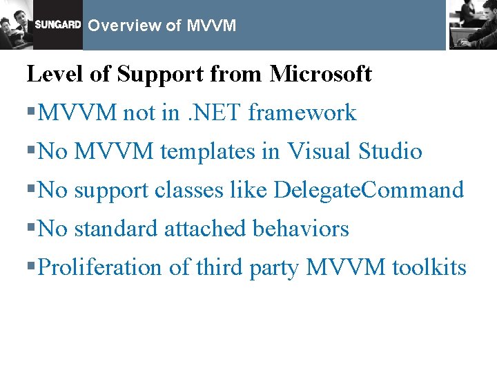 Overview of MVVM Level of Support from Microsoft §MVVM not in. NET framework §No