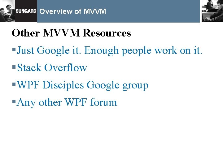 Overview of MVVM Other MVVM Resources §Just Google it. Enough people work on it.