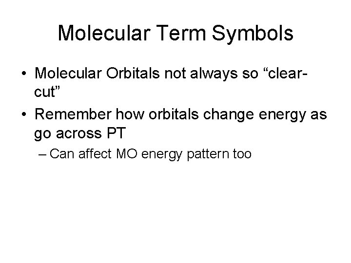 Molecular Term Symbols • Molecular Orbitals not always so “clearcut” • Remember how orbitals