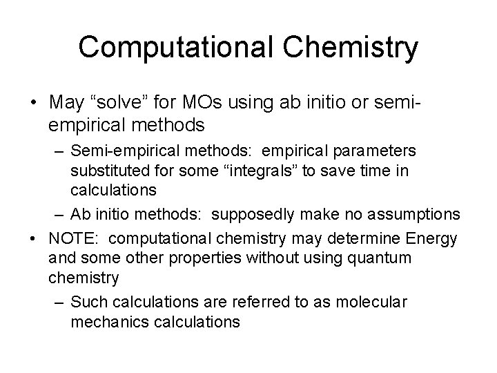 Computational Chemistry • May “solve” for MOs using ab initio or semiempirical methods –