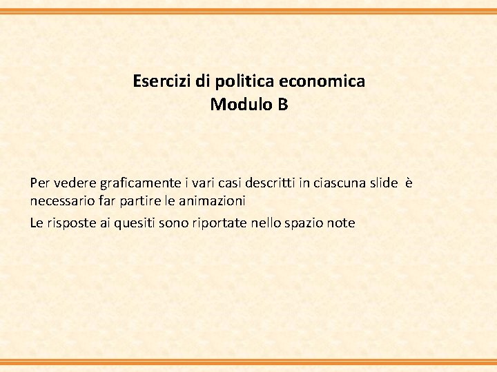 Esercizi di politica economica Modulo B Per vedere graficamente i vari casi descritti in