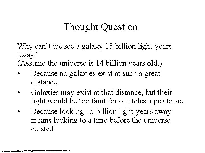 Thought Question Why can’t we see a galaxy 15 billion light-years away? (Assume the