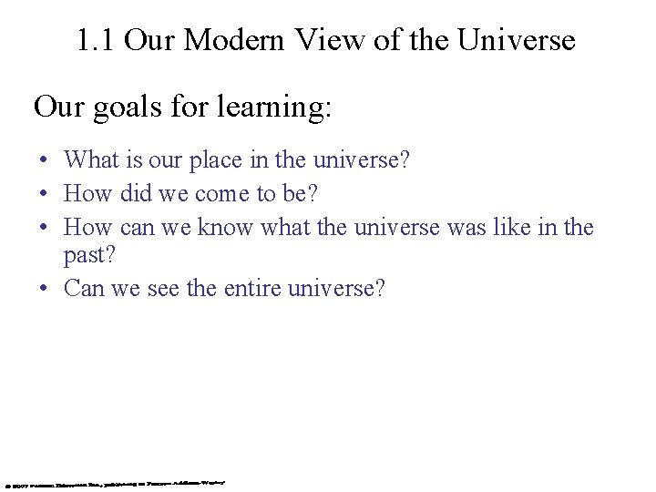 1. 1 Our Modern View of the Universe Our goals for learning: • What