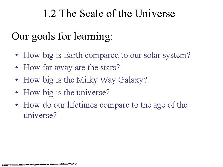 1. 2 The Scale of the Universe Our goals for learning: • • •