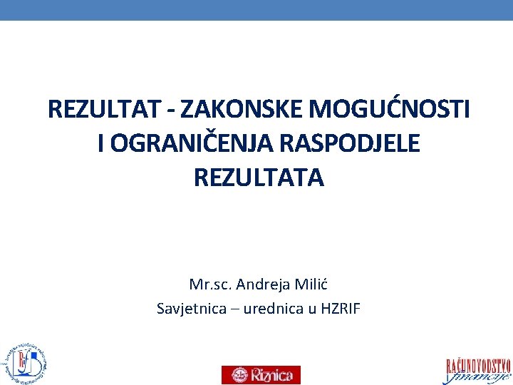 REZULTAT - ZAKONSKE MOGUĆNOSTI I OGRANIČENJA RASPODJELE REZULTATA Mr. sc. Andreja Milić Savjetnica –