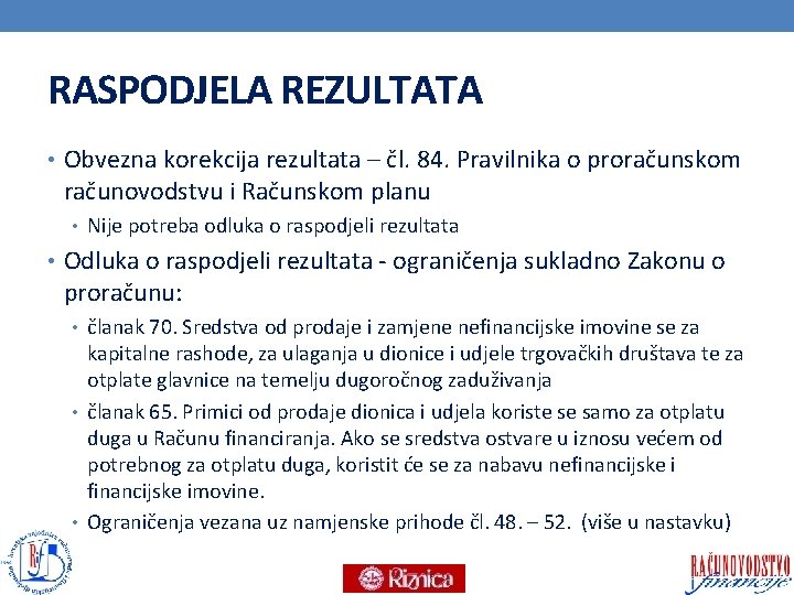 RASPODJELA REZULTATA • Obvezna korekcija rezultata – čl. 84. Pravilnika o proračunskom računovodstvu i