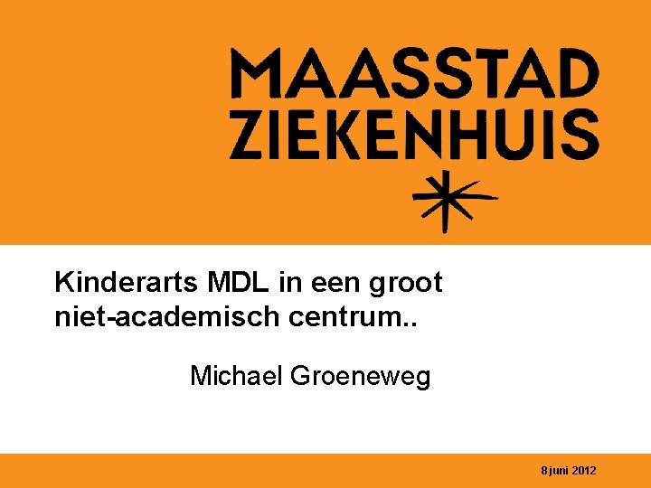 Kinderarts MDL in een groot niet-academisch centrum. . Michael Groeneweg 8 juni 2012 