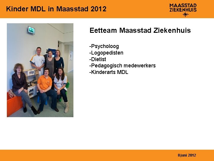 Kinder MDL in Maasstad 2012 Eetteam Maasstad Ziekenhuis -Psycholoog -Logopedisten -Dietist -Pedagogisch medewerkers -Kinderarts