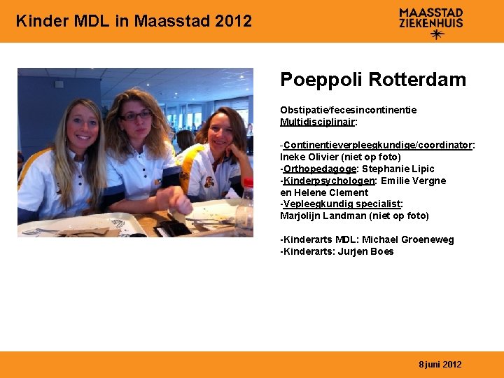 Kinder MDL in Maasstad 2012 Poeppoli Rotterdam Obstipatie/fecesincontinentie Multidisciplinair: -Continentieverpleegkundige/coordinator: Ineke Olivier (niet op