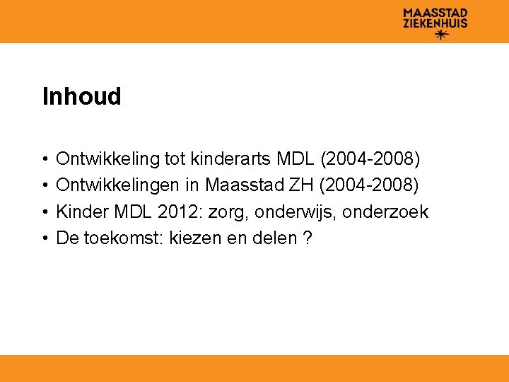 Inhoud • • Ontwikkeling tot kinderarts MDL (2004 -2008) Ontwikkelingen in Maasstad ZH (2004