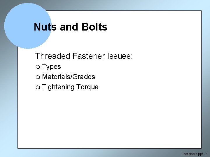 Nuts and Bolts Threaded Fastener Issues: m Types m Materials/Grades m Tightening Torque Fasteners.