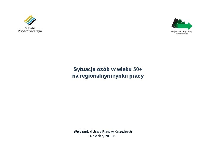 Sytuacja osób w wieku 50+ na regionalnym rynku pracy Wojewódzki Urząd Pracy w Katowicach