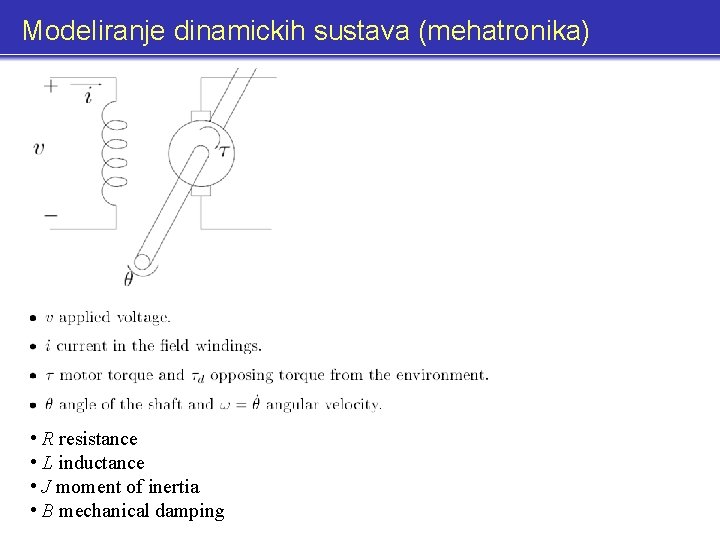 Modeliranje dinamickih sustava (mehatronika) • R resistance • L inductance • J moment of