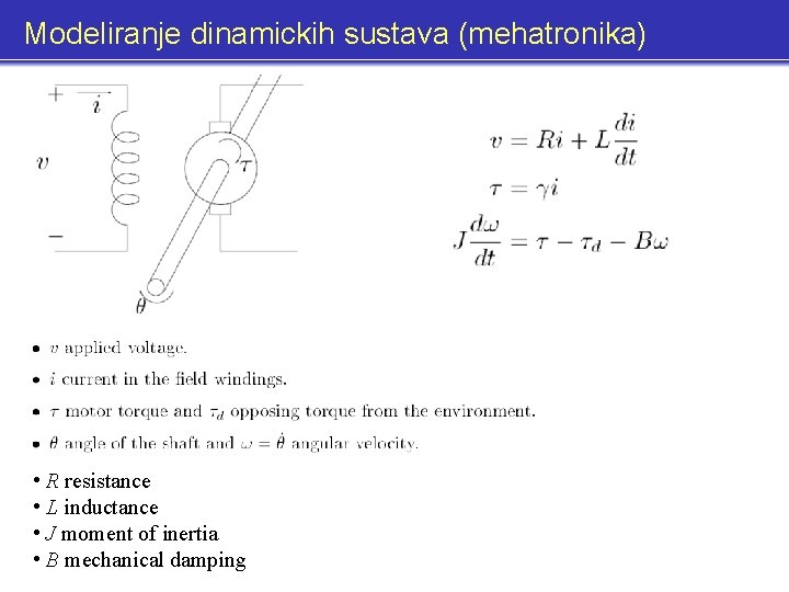 Modeliranje dinamickih sustava (mehatronika) • R resistance • L inductance • J moment of Modeliranje dinamickih sustava (mehatronika) • R resistance • L inductance • J moment of