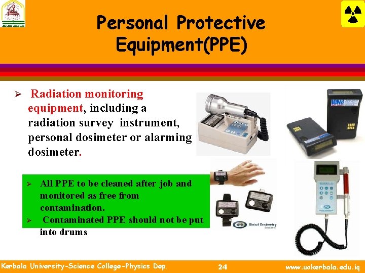 Personal Protective Equipment(PPE) Ø Radiation monitoring equipment, including a radiation survey instrument, personal dosimeter