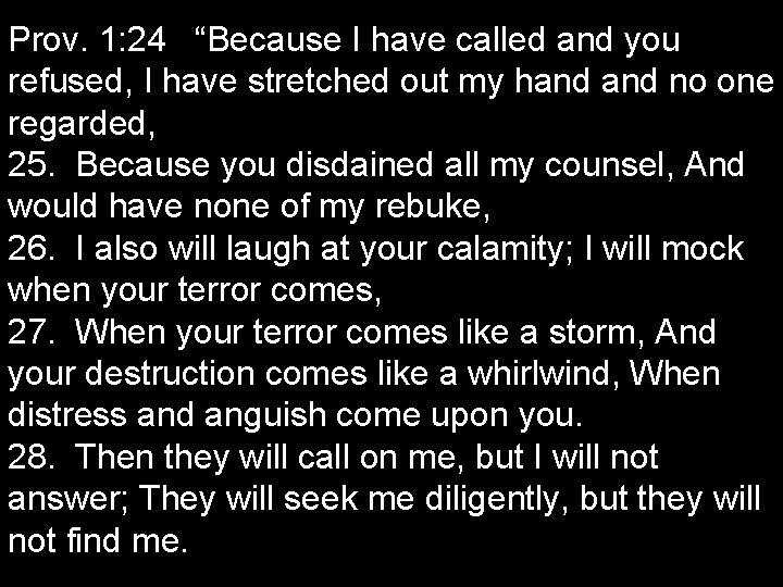Prov. 1: 24 “Because I have called and you refused, I have stretched out