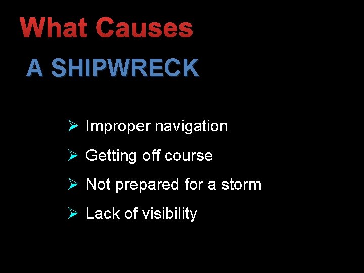 What Causes A SHIPWRECK Ø Improper navigation Ø Getting off course Ø Not prepared