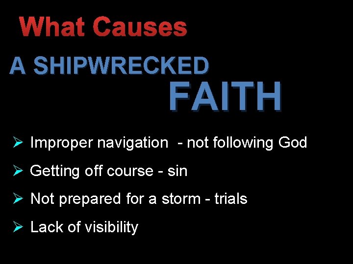 What Causes A SHIPWRECKED FAITH Ø Improper navigation - not following God Ø Getting