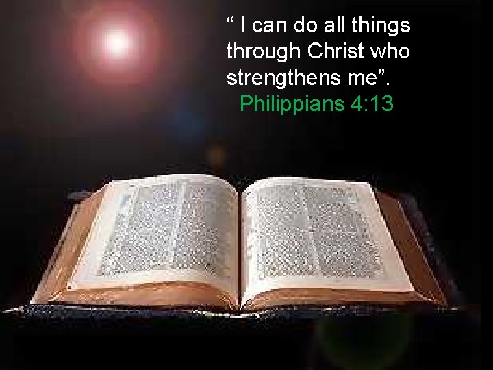 “ I can do all things through Christ who strengthens me”. Philippians 4: 13