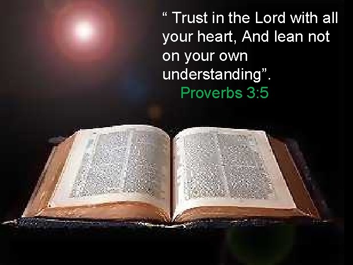“ Trust in the Lord with all your heart, And lean not on your