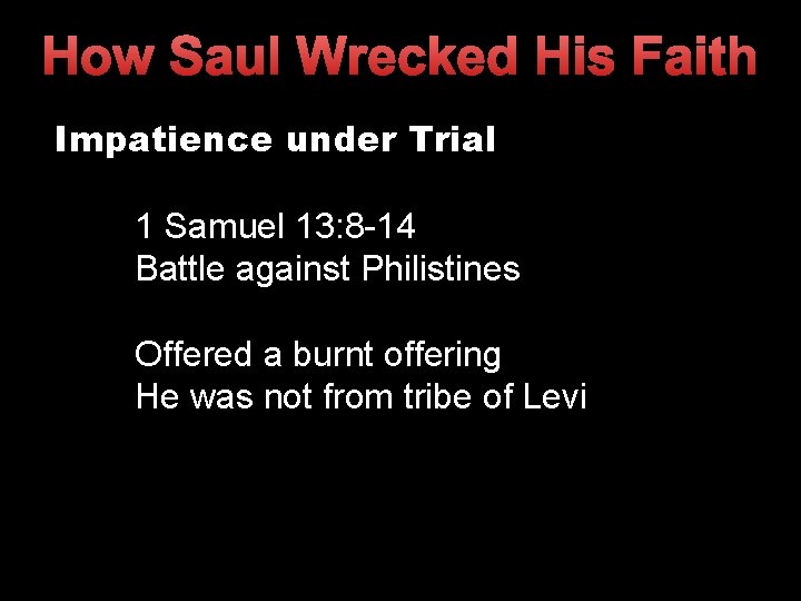 How Saul Wrecked His Faith Impatience under Trial 1 Samuel 13: 8 -14 Battle