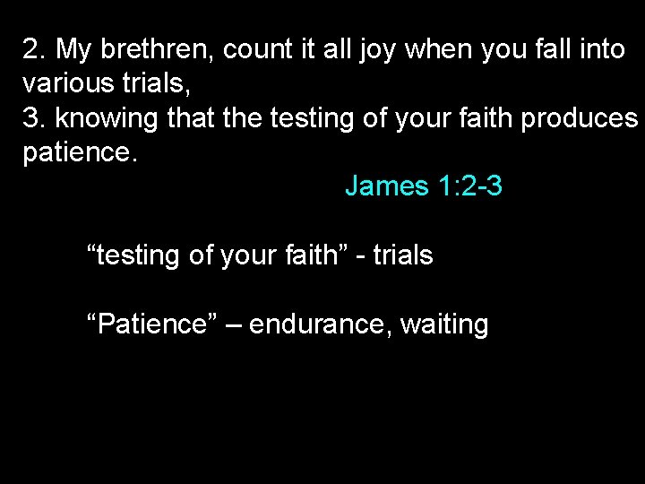 2. My brethren, count it all joy when you fall into various trials, 3.