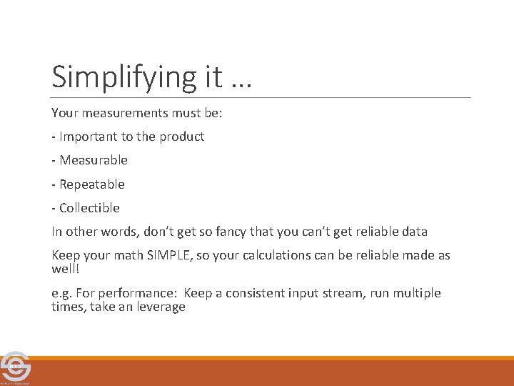 Simplifying it … Your measurements must be: - Important to the product - Measurable
