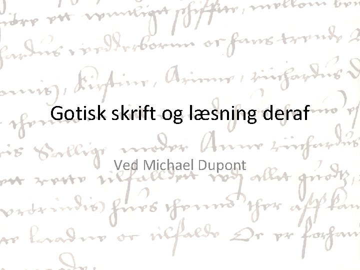 Gotisk skrift og læsning deraf Ved Michael Dupont 