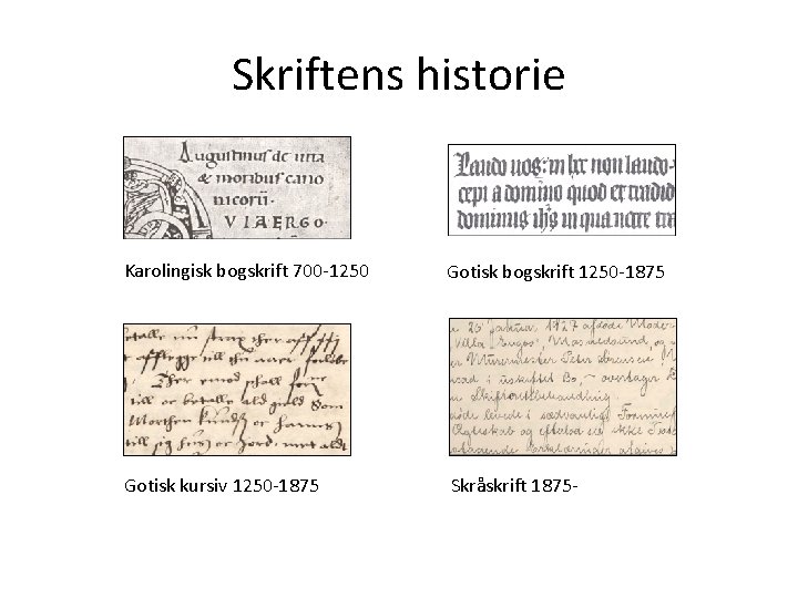 Skriftens historie Karolingisk bogskrift 700 -1250 Gotisk bogskrift 1250 -1875 Gotisk kursiv 1250 -1875