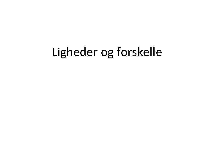 Ligheder og forskelle 