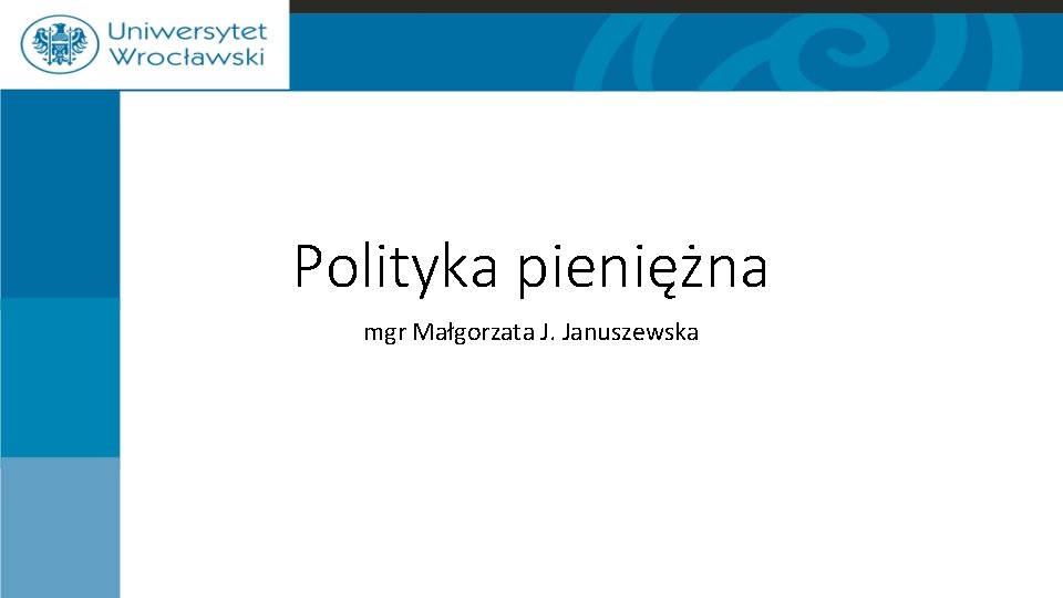 Polityka pieniężna mgr Małgorzata J. Januszewska 