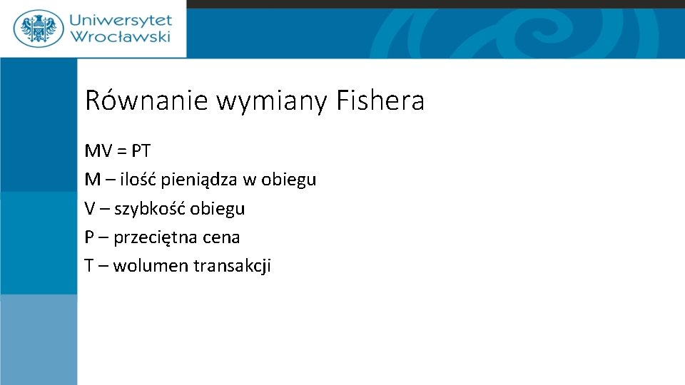 Równanie wymiany Fishera MV = PT M – ilość pieniądza w obiegu V –