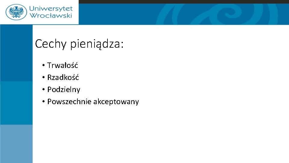 Cechy pieniądza: • Trwałość • Rzadkość • Podzielny • Powszechnie akceptowany Cechy pieniądza: • Trwałość • Rzadkość • Podzielny • Powszechnie akceptowany