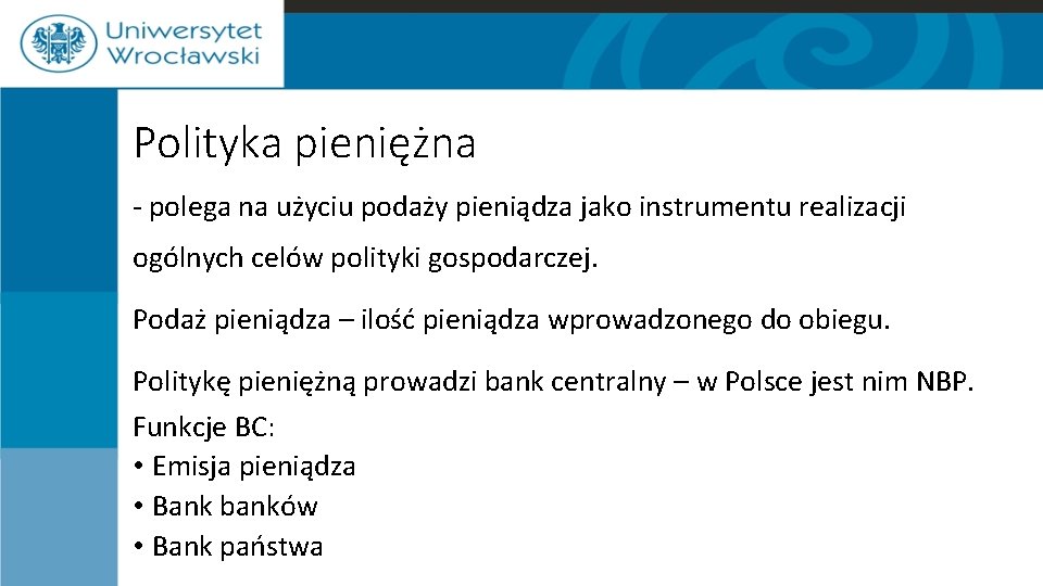 Polityka pieniężna - polega na użyciu podaży pieniądza jako instrumentu realizacji ogólnych celów polityki Polityka pieniężna - polega na użyciu podaży pieniądza jako instrumentu realizacji ogólnych celów polityki
